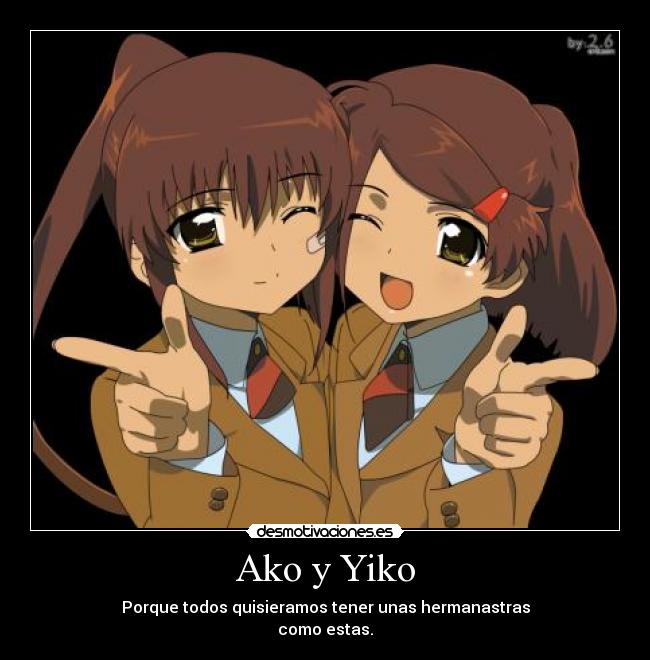 Ako y Yiko - Porque todos quisieramos tener unas hermanastras
como estas.