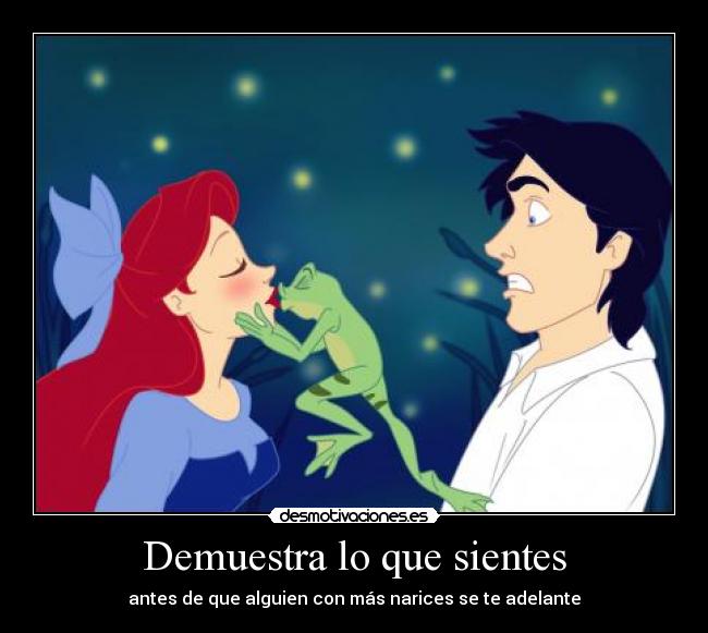 Demuestra lo que sientes - antes de que alguien con más narices se te adelante