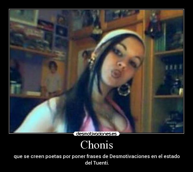 Chonis - que se creen poetas por poner frases de Desmotivaciones en el estado del Tuenti.