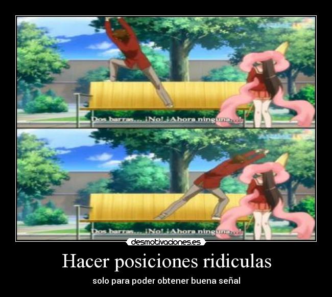 Hacer posiciones ridiculas - solo para poder obtener buena señal