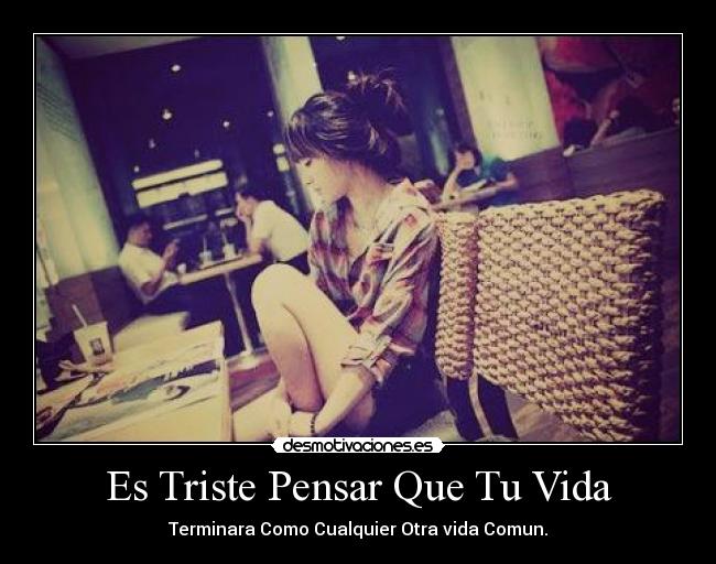 Es Triste Pensar Que Tu Vida - 