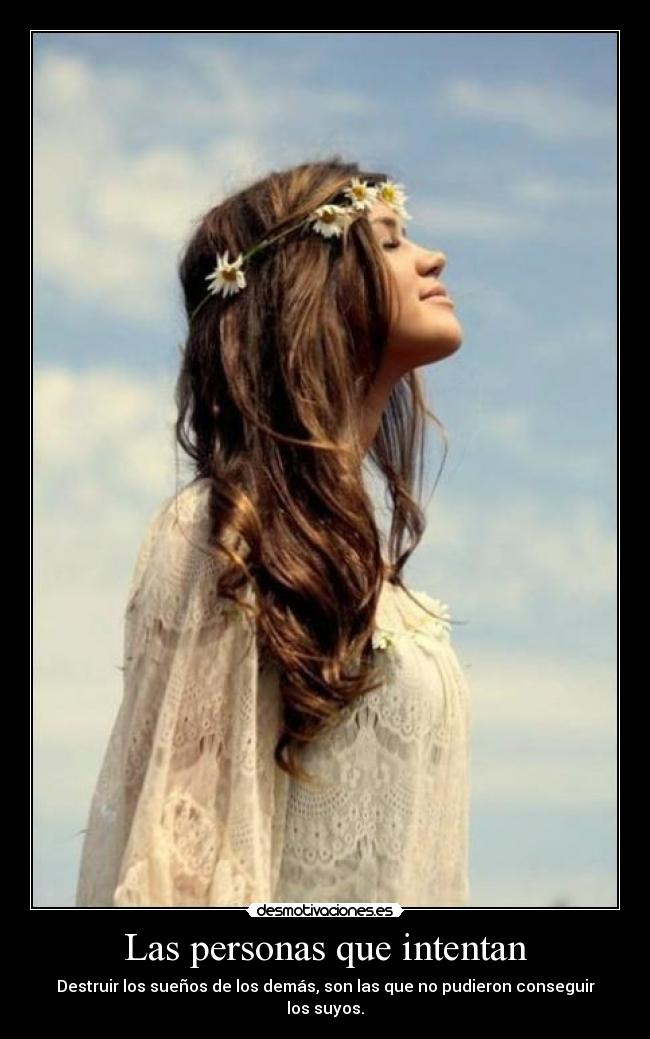 Las personas que intentan - Destruir los sueños de los demás, son las que no pudieron conseguir los suyos.