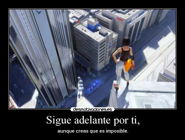 Sigue adelante por ti, - aunque creas que es imposible.
