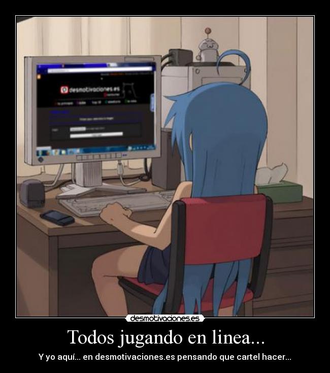 Todos jugando en linea... - Y yo aquí... en desmotivaciones.es pensando que cartel hacer...