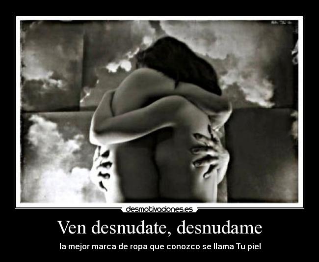 Ven desnudate, desnudame - la mejor marca de ropa que conozco se llama Tu piel