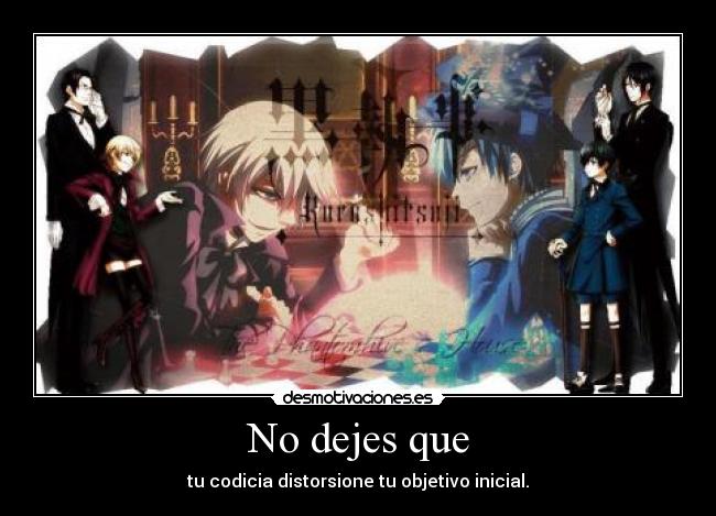 No dejes que - tu codicia distorsione tu objetivo inicial.