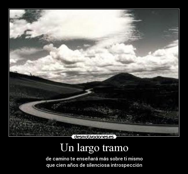 Un largo tramo - de camino te enseñará más sobre ti mismo
que cien años de silenciosa introspección