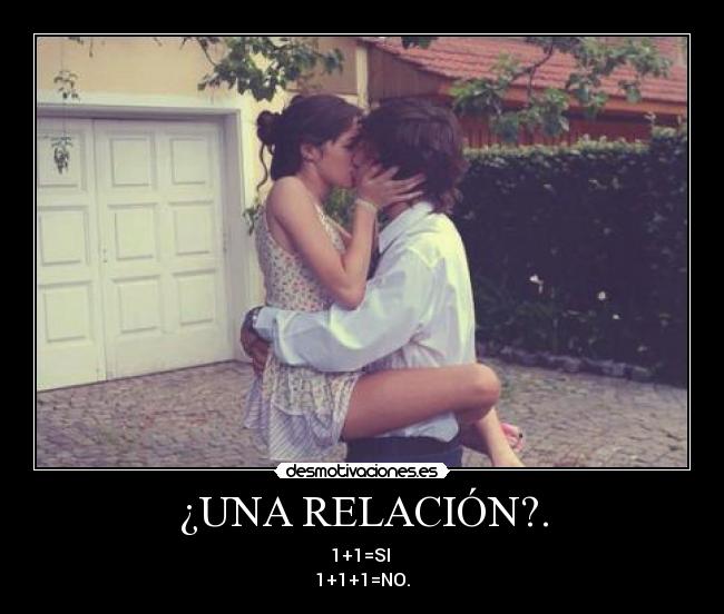 ¿UNA RELACIÓN?. - 1+1=SI 
1+1+1=NO.