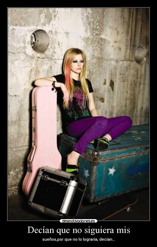 Decían que no siguiera mis - sueños,por que no lo lograría, decían...