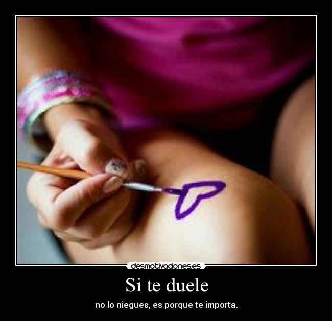 Si te duele - no lo niegues, es porque te importa.