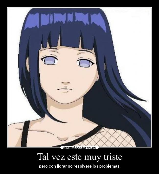 Tal vez este muy triste - pero con llorar no resolveré los problemas.