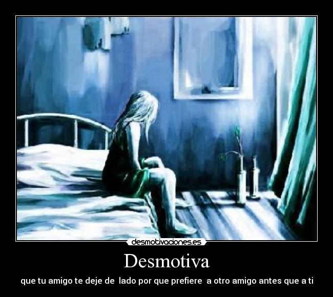 Desmotiva - que tu amigo te deje de lado por que prefiere a otro amigo antes que a ti