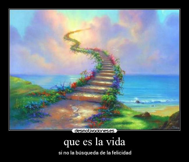 que es la vida - si no la búsqueda de la felicidad