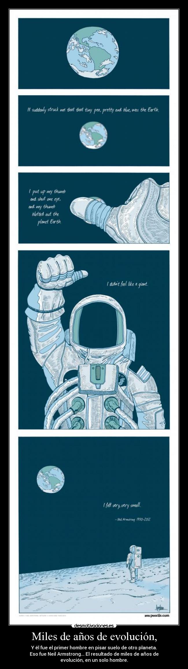 Miles de años de evolución, - Y él fue el primer hombre en pisar suelo de otro planeta.
Eso fue Neil Armstrong... El resultado de miles de años de
evolución, en un solo hombre.