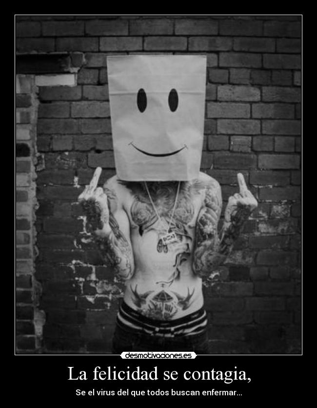 La felicidad se contagia, - Se el virus del que todos buscan enfermar...