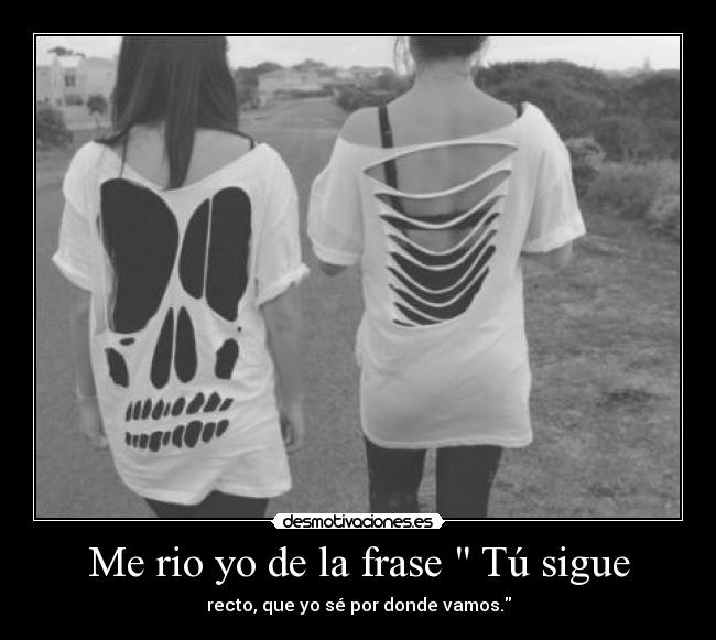 Me rio yo de la frase  Tú sigue - 