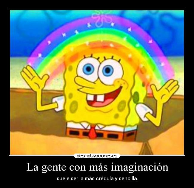 La gente con más imaginación - suele ser la más crédula y sencilla.