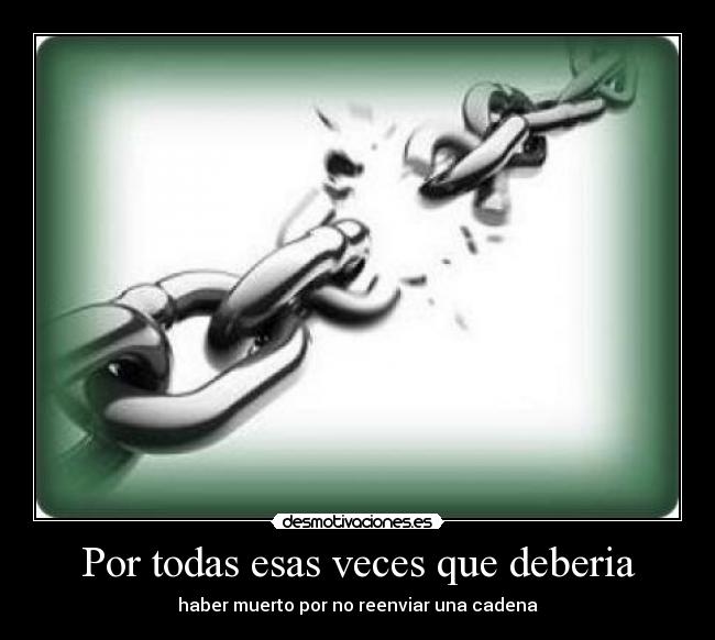 Por todas esas veces que deberia - haber muerto por no reenviar una cadena