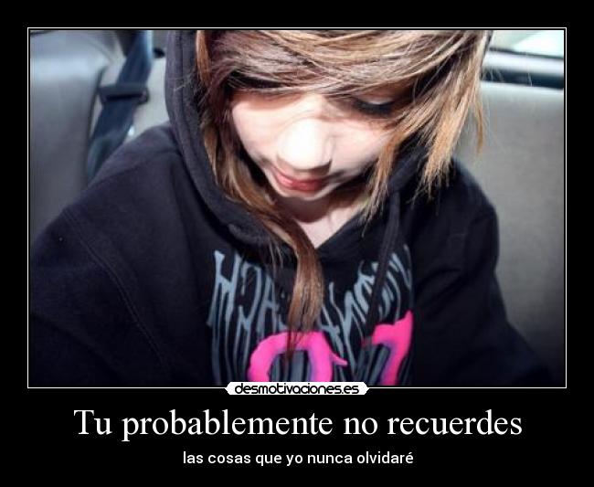 Tu probablemente no recuerdes - las cosas que yo nunca olvidaré