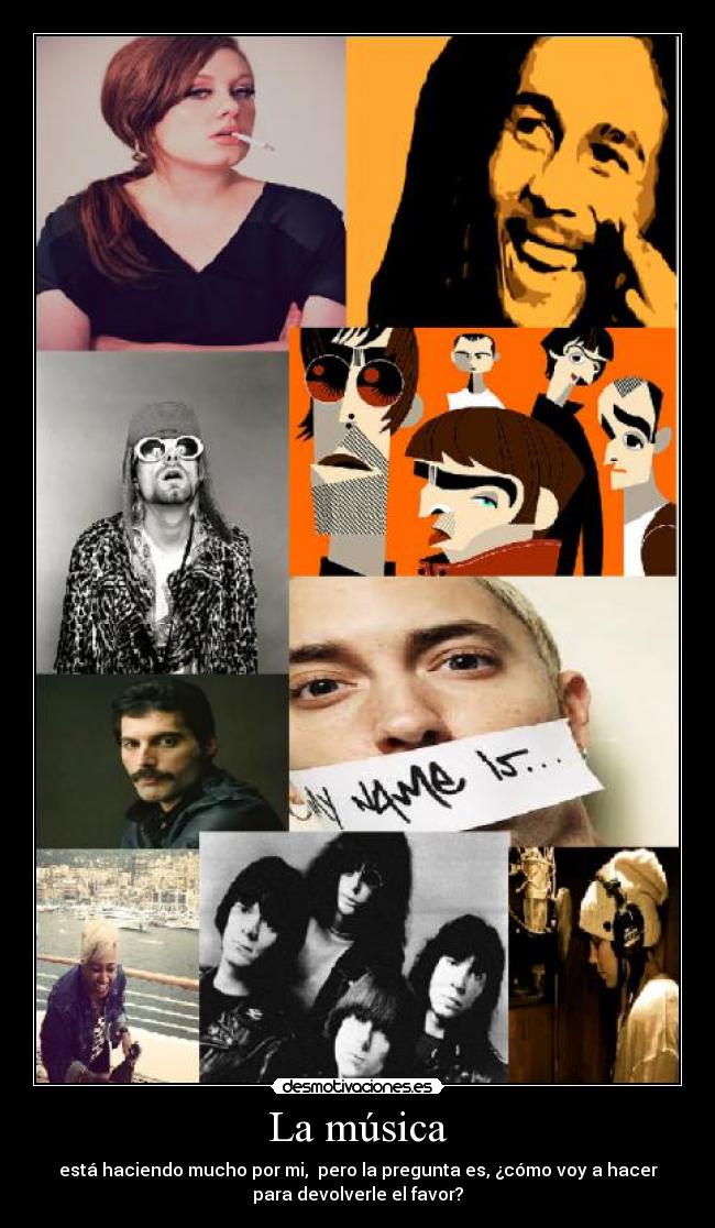 La música - está haciendo mucho por mi,  pero la pregunta es, ¿cómo voy a hacer
para devolverle el favor?