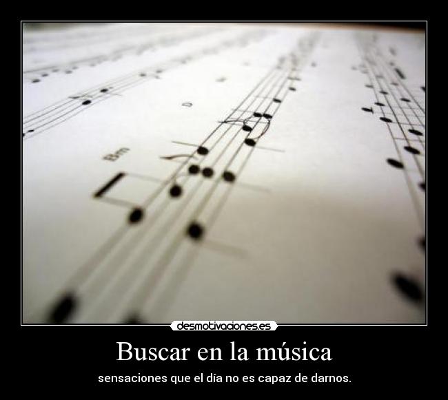 Buscar en la música - sensaciones que el día no es capaz de darnos.
