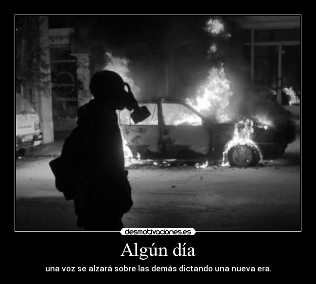 Algún día - una voz se alzará sobre las demás dictando una nueva era.