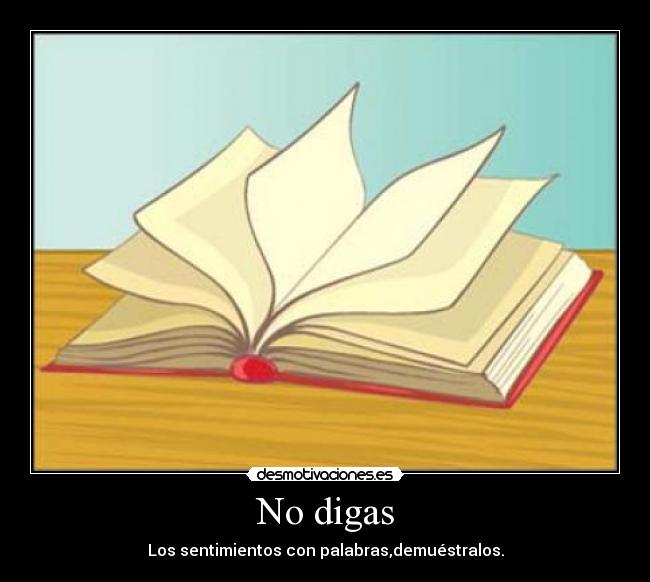 No digas - Los sentimientos con palabras,demuéstralos.