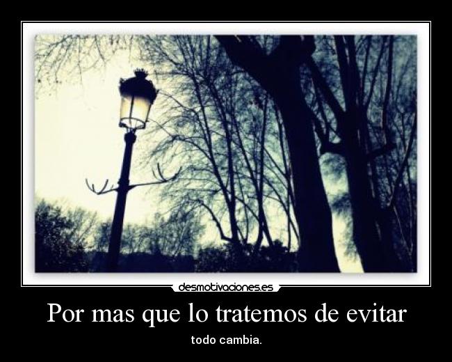 Por mas que lo tratemos de evitar -