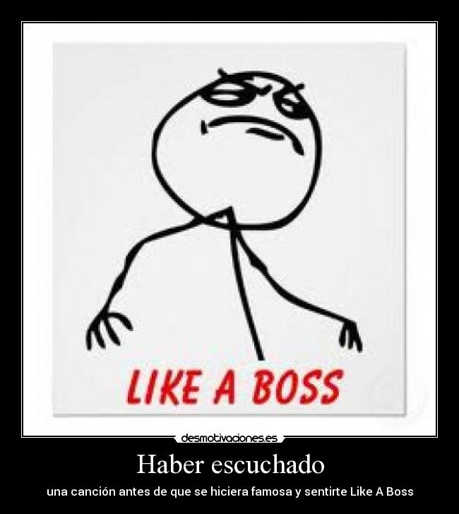 Haber escuchado - una canción antes de que se hiciera famosa y sentirte Like A Boss