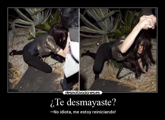 ¿Te desmayaste? - —No idiota, me estoy reiniciando!