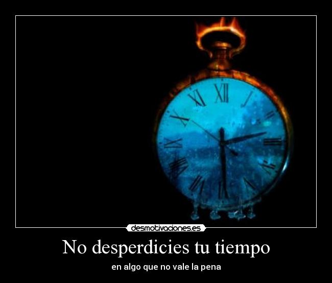 No desperdicies tu tiempo - en algo que no vale la pena