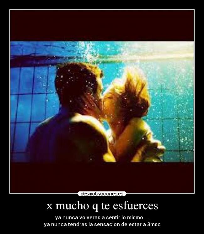 x mucho q te esfuerces - ya nunca volveras a sentir lo mismo.....
ya nunca tendras la sensacion de estar a 3msc
