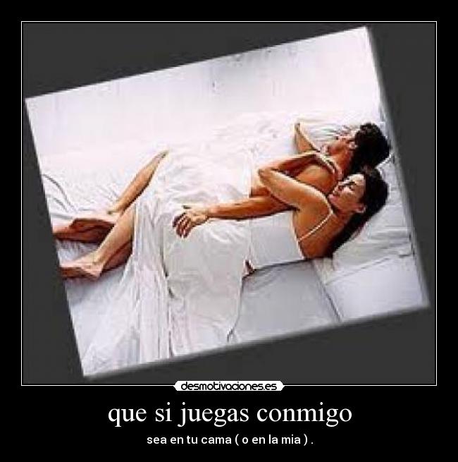 que si juegas conmigo - 