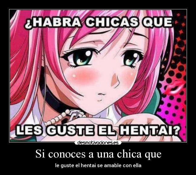 Si conoces a una chica que - le guste el hentai se amable con ella