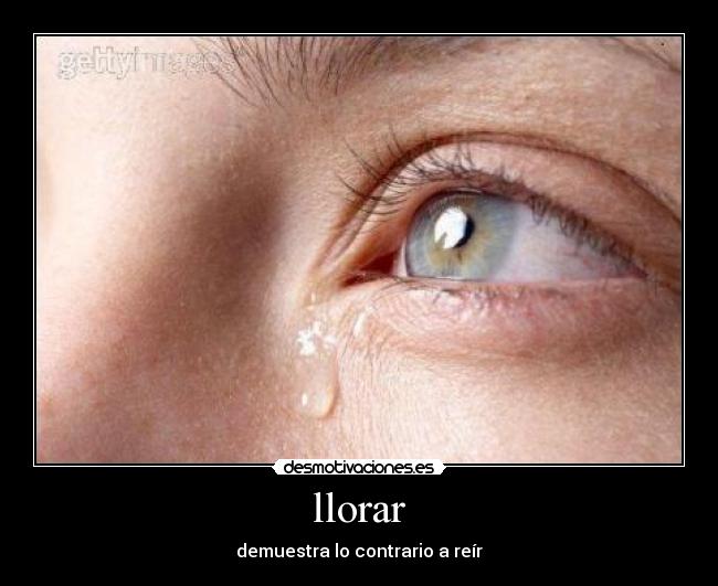 llorar - demuestra lo contrario a reír