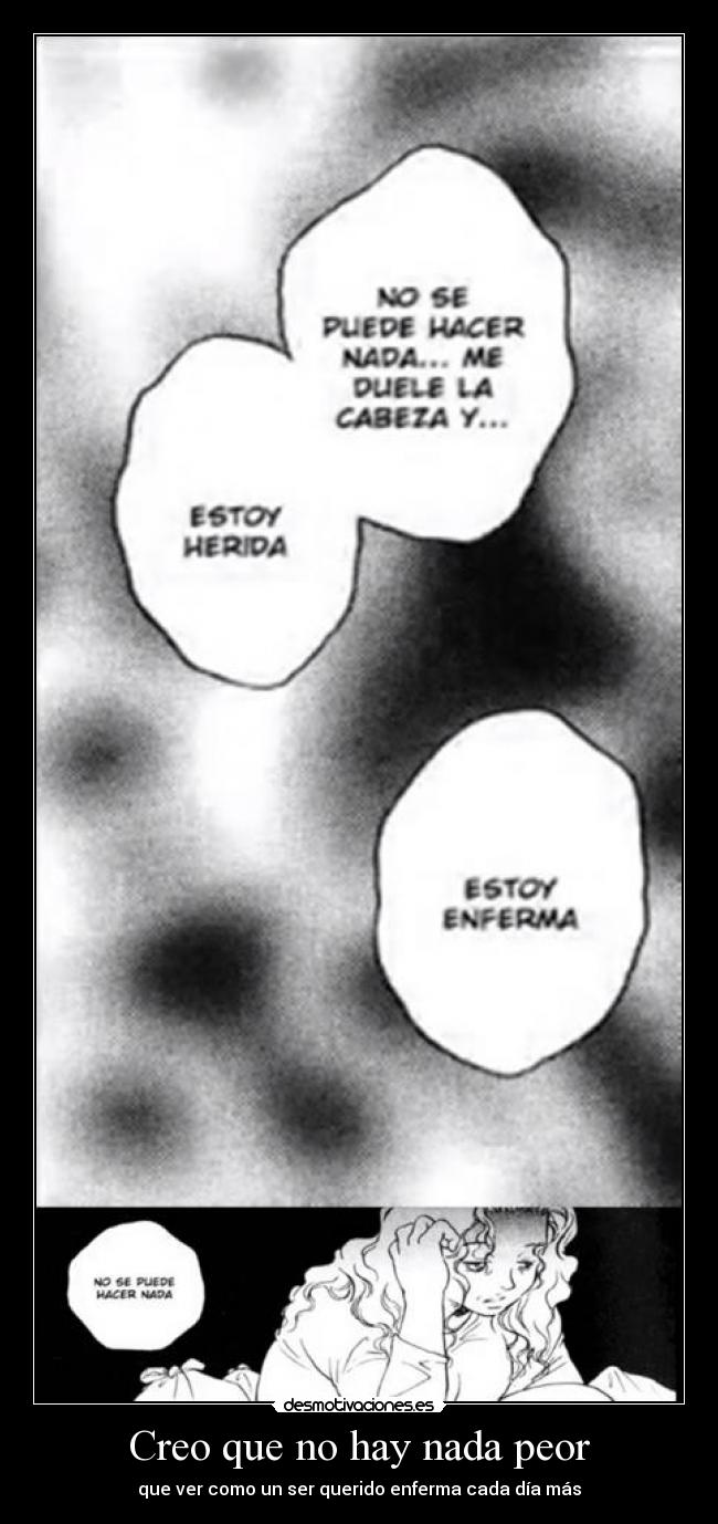 Creo que no hay nada peor - que ver como un ser querido enferma cada día más