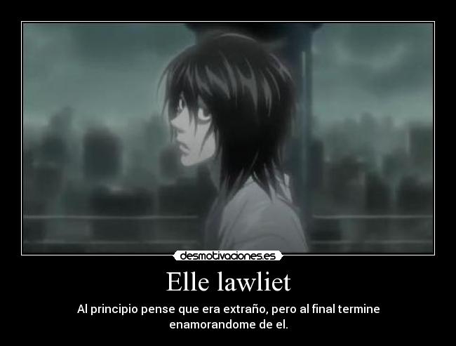 Elle lawliet - Al principio pense que era extraño, pero al final termine enamorandome de el.