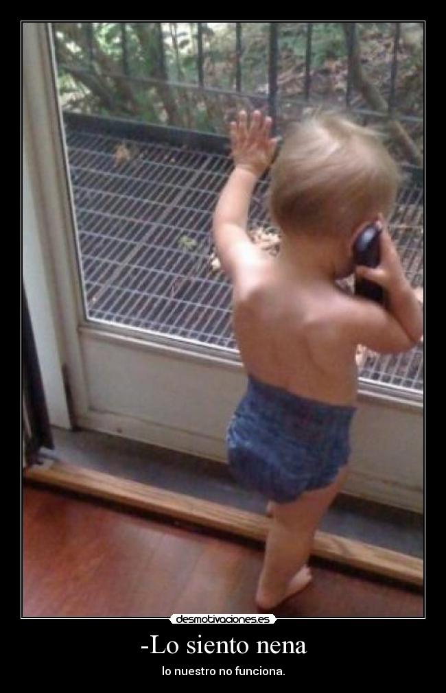 -Lo siento nena - lo nuestro no funciona.