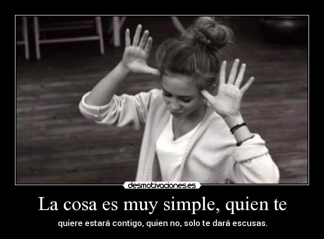 La cosa es muy simple, quien te - quiere estará contigo, quien no, solo te dará escusas.