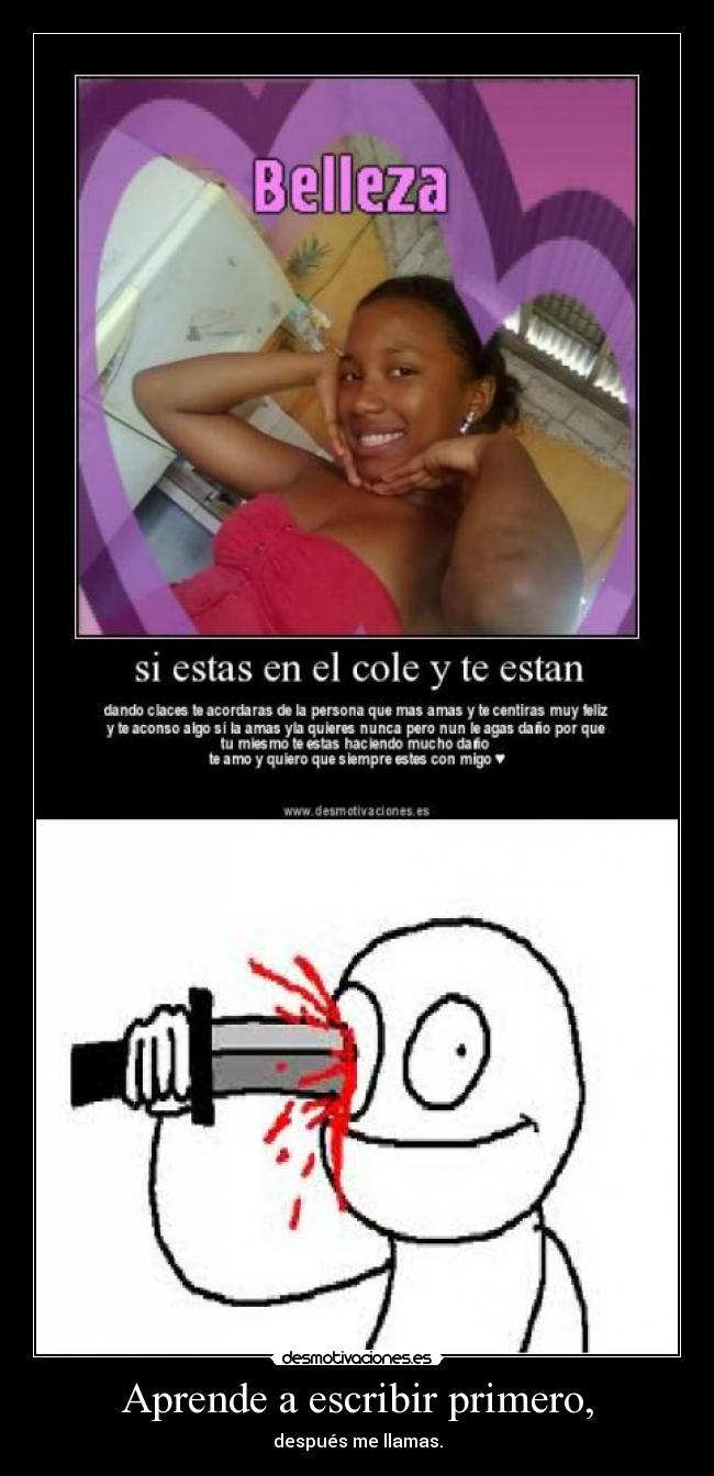 Aprende a escribir primero, - después me llamas.