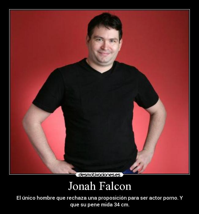 Jonah Falcon - El único hombre que rechaza una proposición para ser actor porno. Y
que su pene mida 34 cm.