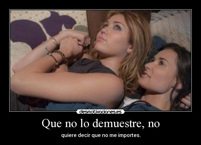 Que no lo demuestre, no -