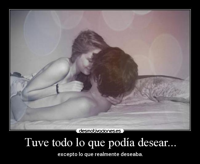 Tuve todo lo que podía desear... -