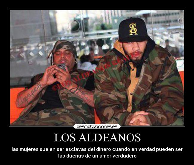 LOS ALDEANOS - las mujeres suelen ser esclavas del dinero cuando en verdad pueden ser
las dueñas de un amor verdadero