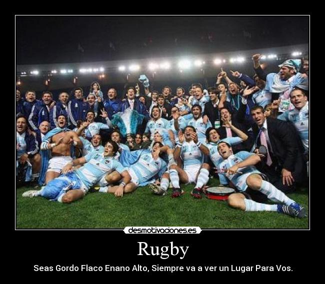 Rugby - Seas Gordo Flaco Enano Alto, Siempre va a ver un Lugar Para Vos.