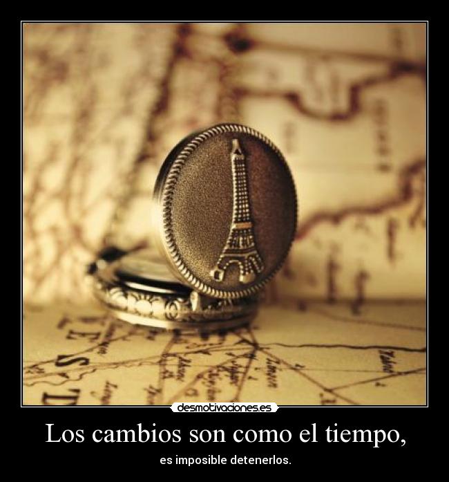 Los cambios son como el tiempo, -