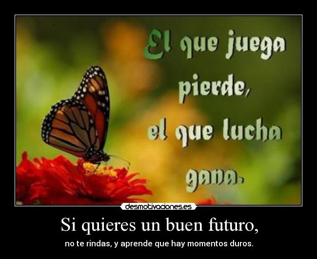 Si quieres un buen futuro, - 