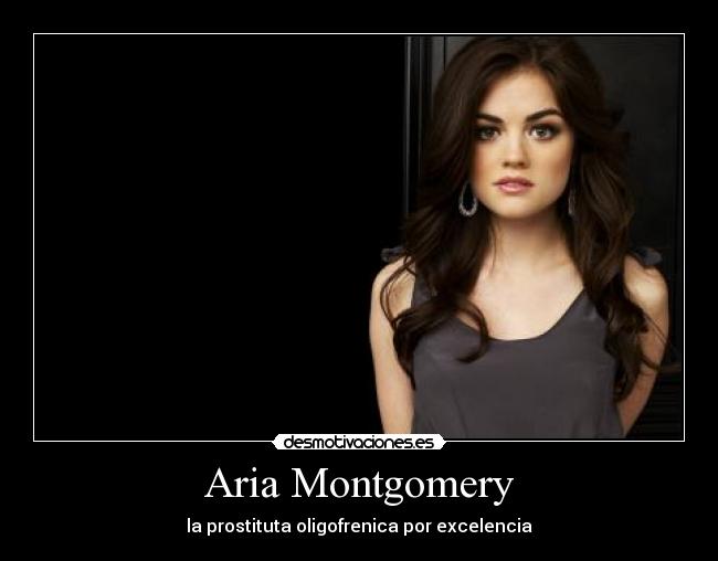 Aria Montgomery - la prostituta oligofrenica por excelencia