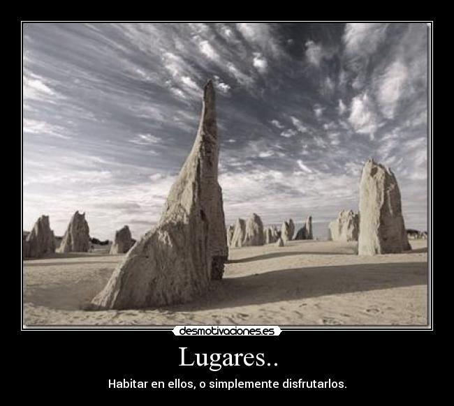 Lugares.. - Habitar en ellos, o simplemente disfrutarlos.