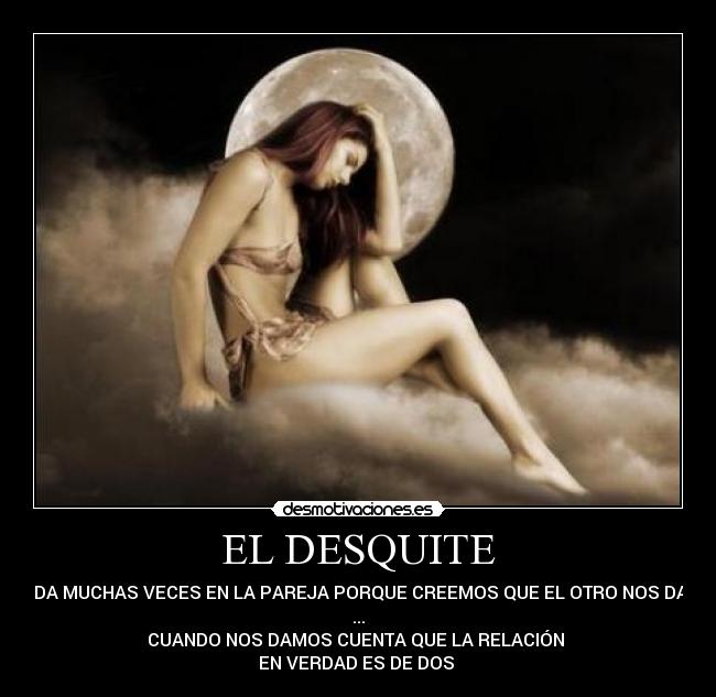 EL DESQUITE - SE DA MUCHAS VECES EN LA PAREJA PORQUE CREEMOS QUE EL OTRO NOS DAÑA
...
CUANDO NOS DAMOS CUENTA QUE LA RELACIÓN
EN VERDAD ES DE DOS ♥